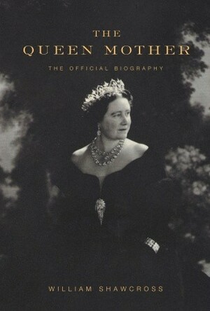 Queen Elizabeth: The Official Biography Of The Queen Mother by William Shawcross