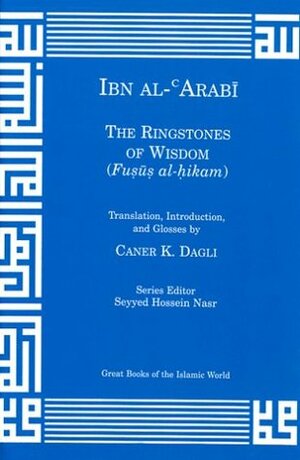 The Ringstones of Wisdom (Fusus Al-Hikam) by Caner K. Dagli, Ibn Arabi