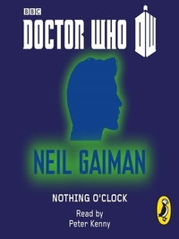 Nothing O'Clock: Doctor Who: 50th Anniversary Short Stories Series, Book 10 by Neil Gaiman, Peter Kenny