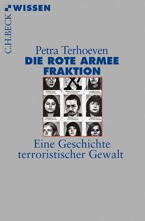 Die Rote Armee Fraktion: Eine Geschichte terroristischer Gewalt by Petra Terhoeven