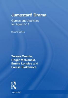Jumpstart! Drama: Games and Activities for Ages 5-11 by Roger McDonald, Teresa Cremin, Emma Longley