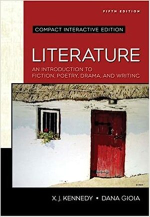 Literature: An Introduction to Fiction, Poetry, Drama, and Writing, Compact Edition: Interactive Edition by X.J. Kennedy, Dana Gioia