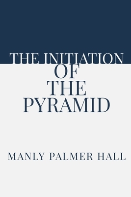 The Initiation of the Pyramid by Manly Palmer Hall