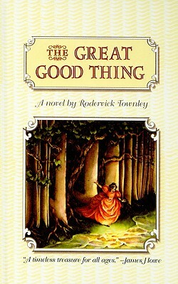 The Great Good Thing by Roderick Townley