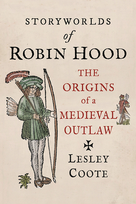 Storyworlds of Robin Hood: The Origins of a Medieval Outlaw by Lesley Coote