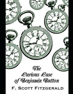 The Curious Case of Benjamin Button: ( Annotated ) by F. Scott Fitzgerald