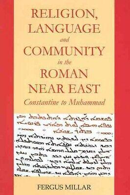 Religion, Language and Community in the Roman Near East: Constantine to Muhammad by Fergus Millar