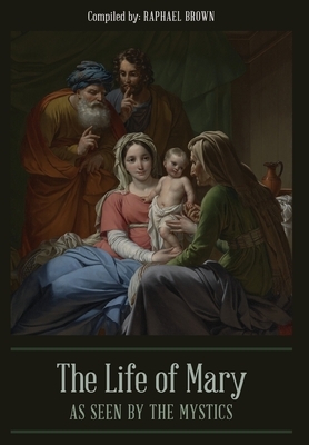 The Life of Mary As Seen By the Mystics by Raphael Brown