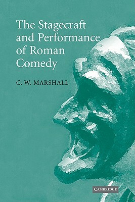 The Stagecraft and Performance of Roman Comedy by C. W. Marshall