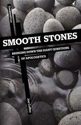 Smooth Stones: Bringing Down the Giant Questions of Apologetics by Joe Coffey