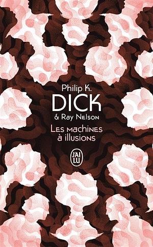 Les machines à illusions: roman by Ray Faraday Nelson, Philip K. Dick