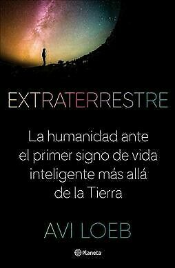 Extraterrestre: La humanidad ante el primer signo de vida inteligente más allá de la Tierra by Avi Loeb