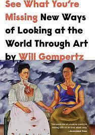 See What You're Missing: New Ways of Looking at the World Through Art by Will Gompertz