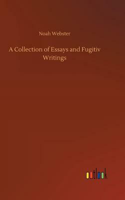 A Collection of Essays and Fugitiv Writings by Noah Webster