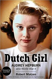 Dutch Girl: Audrey Hepburn and World War II by Robert Matzen