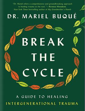 Break the Cycle: A Guide to Healing Intergenerational Trauma by Mariel Buqué