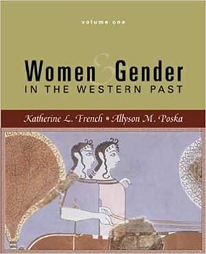 Women and Gender: In the Western Past, Volume One by Allyson M. Poska, Katherine L. French