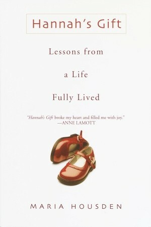 Hannah's Gift: Lessons from a Life Fully Lived by Maria Housden