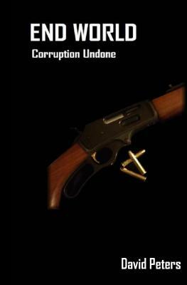 End World: Corruption Undone: End World Four by David Peters