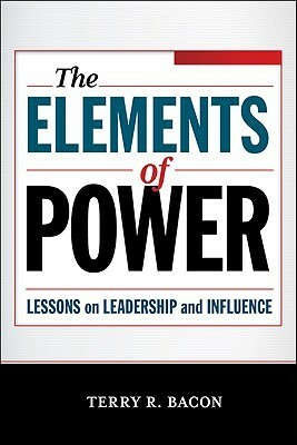 The Elements of Power: Lessons on Leadership and Influence by Terry R. Bacon