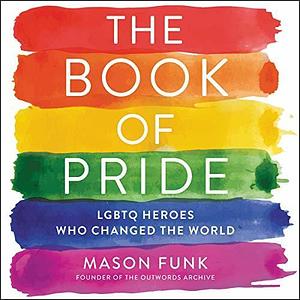 The Book of Pride: Lgbtq Heroes Who Changed the World by Mason Funk, Eileen Stevens