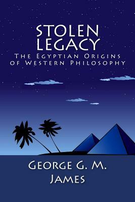 Stolen Legacy: The Egyptian Origins of Western Philosophy by George G. M. James