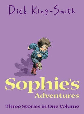 Sophie's Adventures: Sophie's Snail, Sophie's Tom, Sophie Hits Six by Dick King-Smith