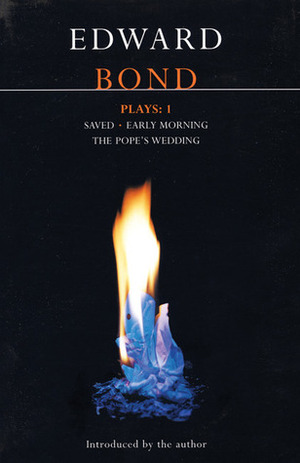 Plays 1: Saved / Early Morning / The Pope's Wedding by Edward Bond