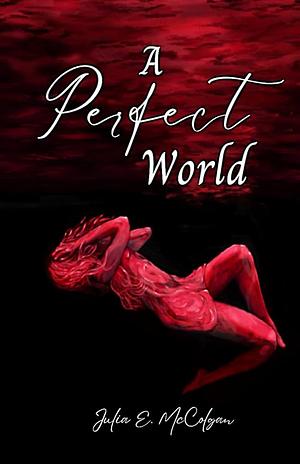 A Perfect World by Julia E. McColgan