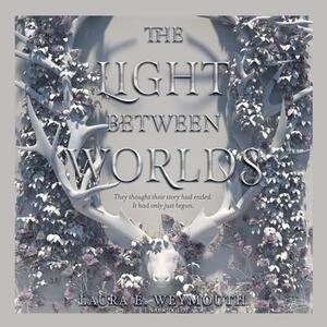 The Light Between Worlds by Laura E. Weymouth