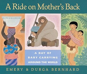A Ride on Mother's Back: A Day of Baby Carrying Around the World by Emery Bernhard