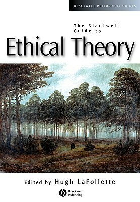 The Blackwell Guide to Ethical Theory by Hugh LaFollette