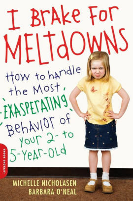 I Brake for Meltdowns: How to Handle the Most Exasperating Behavior of Your 2- to 5-Year-Old by Michelle Nicholasen, Barbara O'Neal