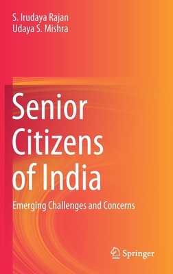 Senior Citizens of India: Emerging Challenges and Concerns by S. Irudaya Rajan, Udaya S. Mishra