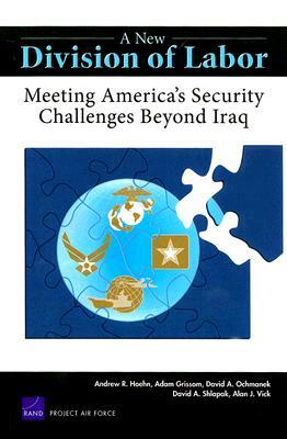 A New Division of Labor: Meeting America's Security Challenges Beyond Iraq by Andrew R. Hoehn