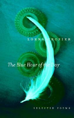 The Blue Hour of the Day: Selected Poems by Lorna Crozier