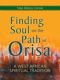 Finding Soul on the Path of Orisa: A West African Spiritual Tradition by Tobe Melora Correal