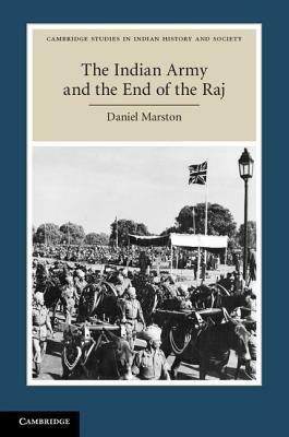 The Indian Army and the End of the Raj by Daniel Marston