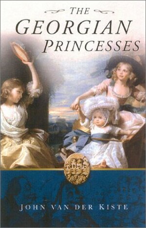 The Georgian Princesses by John Van der Kiste