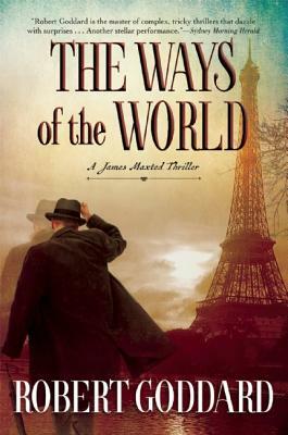 The Ways of the World: A James Maxted Thriller by Robert Goddard