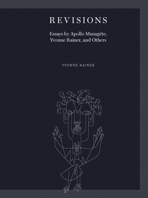 Revisions: Essays by Apollo Musagète, Yvonne Rainer, and Others by Yvonne Rainer