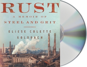 Rust: A Memoir of Steel and Grit by Eliese Colette Goldbach