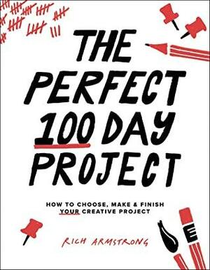 The Perfect 100 Day Project: How to Choose, Make, and Finish Your Creative Project by Rich Armstrong