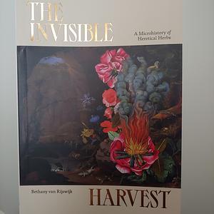The Invisible Harvest: A Microhistory of Heretical Herbs by Bethany van Rijswijk