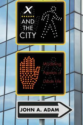 X and the City: Modeling Aspects of Urban Life by John a. Adam