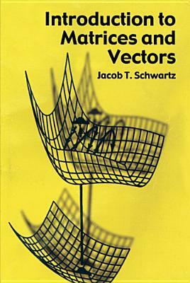 Introduction to Matrices and Vectors by Jacob T. Schwartz