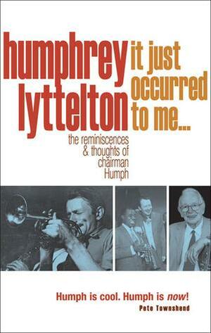 It Just Occurred to Me?: The ReminiscencesThoughts of Chairman Humph by Humphrey Lyttelton