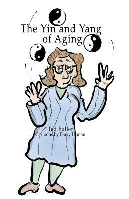 The Yin and Yang of Aging by Ted Fuller