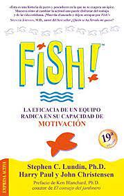 !Fish! La Eficacia de un Equipo Radica en Su Capacidad de Motivacion by John Christensen, Stephen C. Lundin, Harry Paul