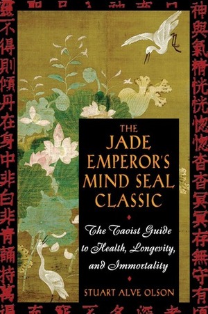 The Jade Emperor's Mind Seal Classic: The Taoist Guide to Health, Longevity, and Immortality by Stuart Alve Olson